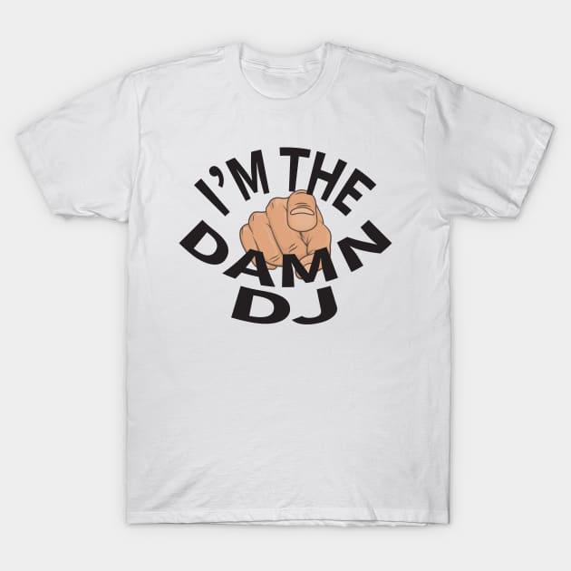 I'm The Damn DJ T-Shirt by DDCGLLC